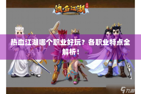 热血江湖哪个职业好玩？各职业特点全解析！