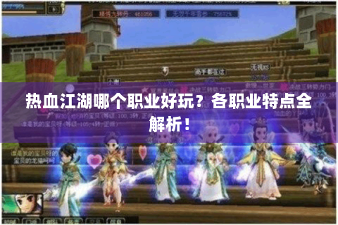 热血江湖哪个职业好玩？各职业特点全解析！