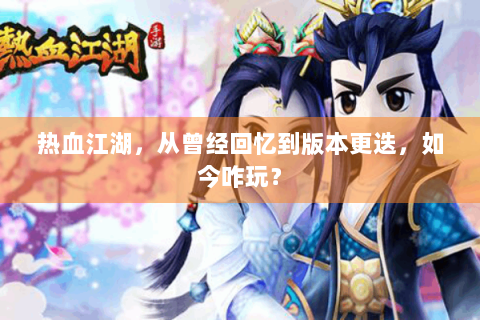 热血江湖，从曾经回忆到版本更迭，如今咋玩？
