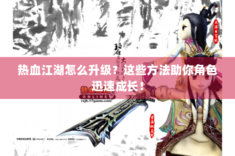 热血江湖怎么升级？这些方法助你角色迅速成长！