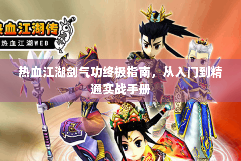 热血江湖剑气功终极指南，从入门到精通实战手册
