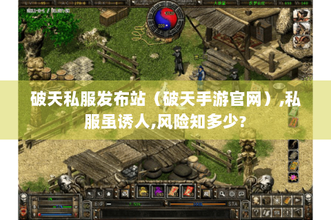 破天私服发布站（破天手游官网）,私服虽诱人,风险知多少?