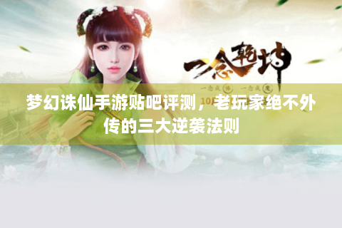 梦幻诛仙手游贴吧评测，老玩家绝不外传的三大逆袭法则