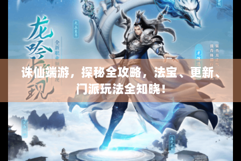 诛仙端游，探秘全攻略，法宝、更新、门派玩法全知晓！