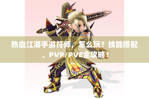 热血江湖手游符师，怎么玩？技能搭配、PVP/PVE全攻略！
