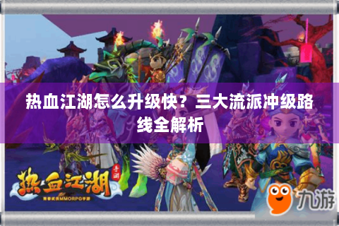 热血江湖怎么升级快？三大流派冲级路线全解析