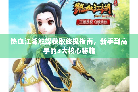 热血江湖触媒获取终极指南，新手到高手的3大核心秘籍