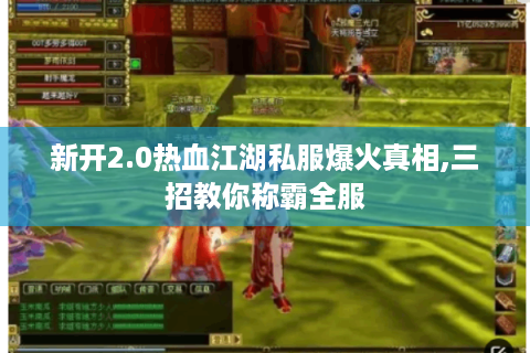 新开2.0热血江湖私服爆火真相,三招教你称霸全服