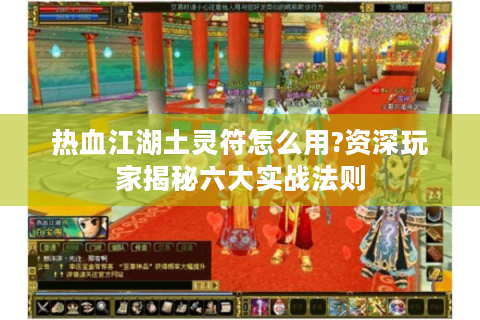 热血江湖土灵符怎么用?资深玩家揭秘六大实战法则