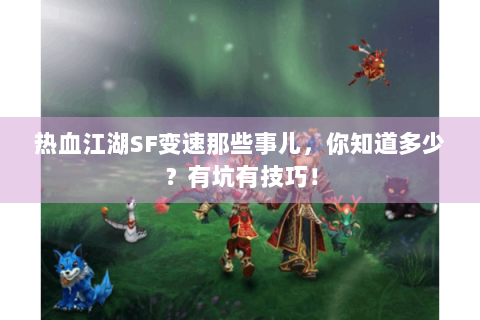 热血江湖SF变速那些事儿，你知道多少？有坑有技巧！