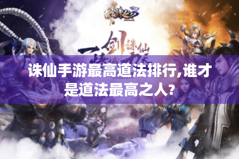 诛仙手游最高道法排行,谁才是道法最高之人?