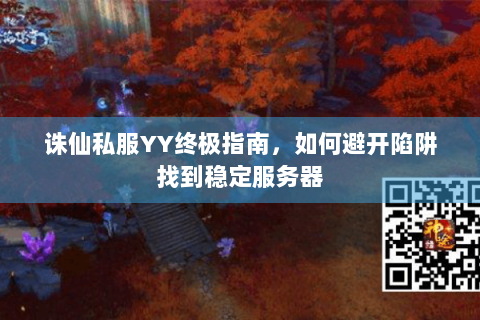 诛仙私服YY终极指南，如何避开陷阱找到稳定服务器