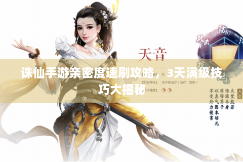 诛仙手游亲密度速刷攻略，3天满级技巧大揭秘