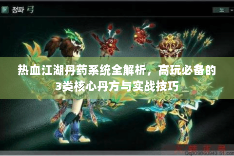 热血江湖丹药系统全解析，高玩必备的3类核心丹方与实战技巧