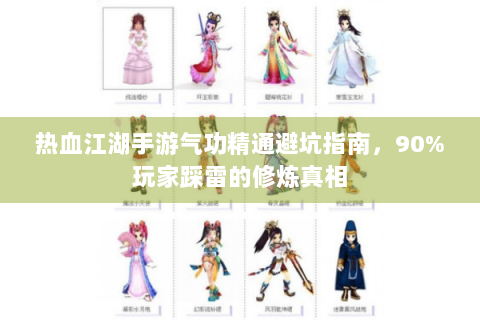 热血江湖手游气功精通避坑指南，90%玩家踩雷的修炼真相