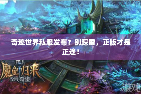 奇迹世界私服发布？别踩雷，正版才是正途！