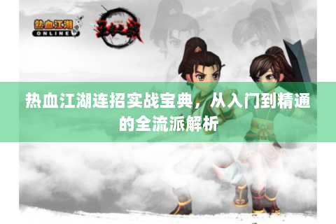 热血江湖连招实战宝典，从入门到精通的全流派解析