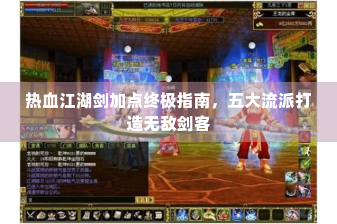 热血江湖剑加点终极指南，五大流派打造无敌剑客