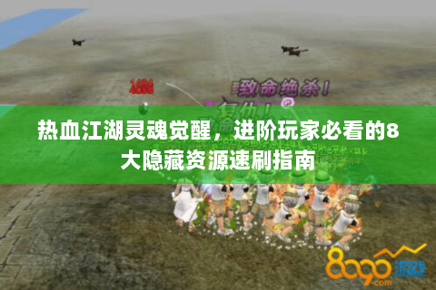 热血江湖灵魂觉醒，进阶玩家必看的8大隐藏资源速刷指南