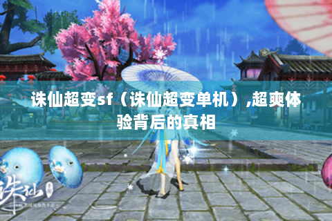诛仙超变sf（诛仙超变单机）,超爽体验背后的真相