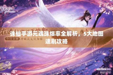诛仙手游元魂珠爆率全解析，5大地图速刷攻略