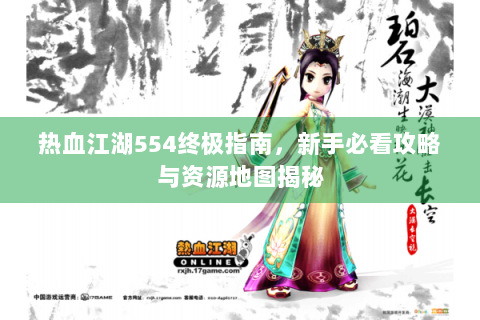 热血江湖554终极指南，新手必看攻略与资源地图揭秘