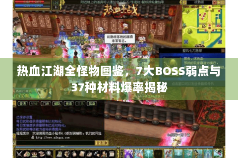 热血江湖全怪物图鉴，7大BOSS弱点与37种材料爆率揭秘