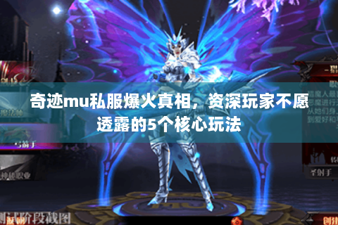 奇迹mu私服爆火真相，资深玩家不愿透露的5个核心玩法