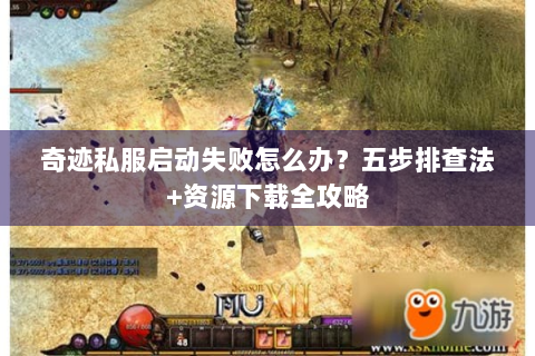 奇迹私服启动失败怎么办？五步排查法+资源下载全攻略