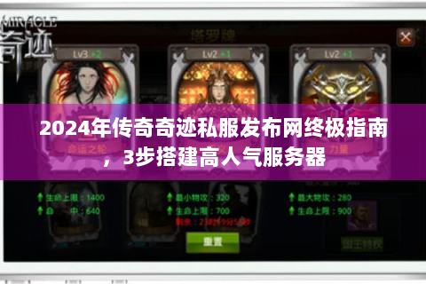 2024年传奇奇迹私服发布网终极指南，3步搭建高人气服务器