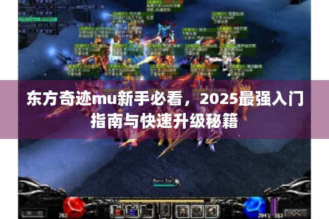 东方奇迹mu新手必看，2025最强入门指南与快速升级秘籍