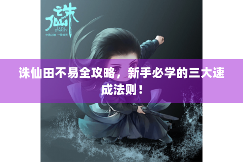 诛仙田不易全攻略，新手必学的三大速成法则！