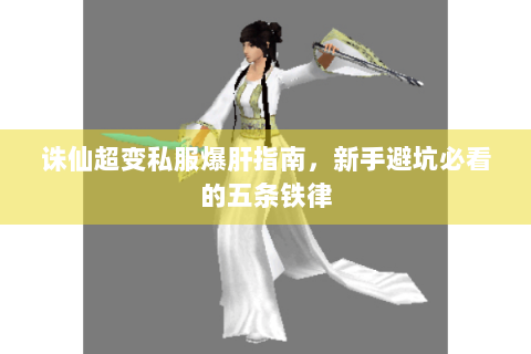 诛仙超变私服爆肝指南，新手避坑必看的五条铁律