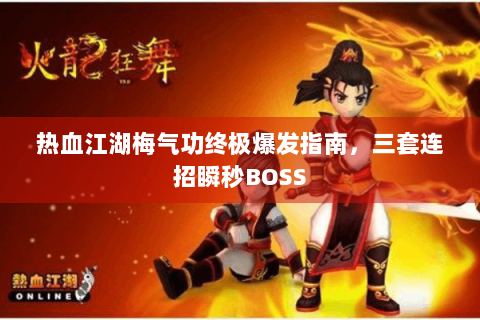 热血江湖梅气功终极爆发指南，三套连招瞬秒BOSS