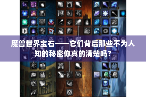 魔兽世界宝石——它们背后那些不为人知的秘密你真的清楚吗？
