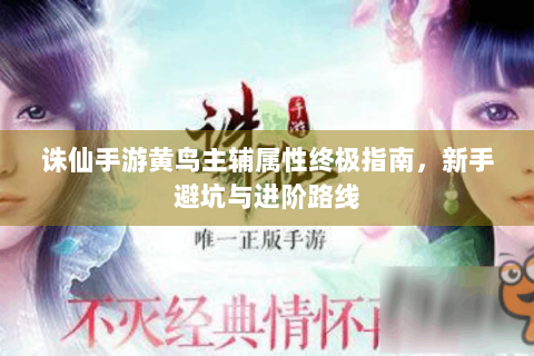 诛仙手游黄鸟主辅属性终极指南，新手避坑与进阶路线