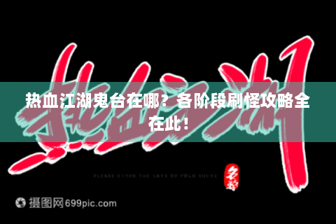 热血江湖鬼台在哪？各阶段刷怪攻略全在此！