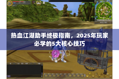 热血江湖助手终极指南，2025年玩家必学的5大核心技巧