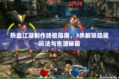 热血江湖制作终极指南，3步解锁隐藏玩法与资源秘籍