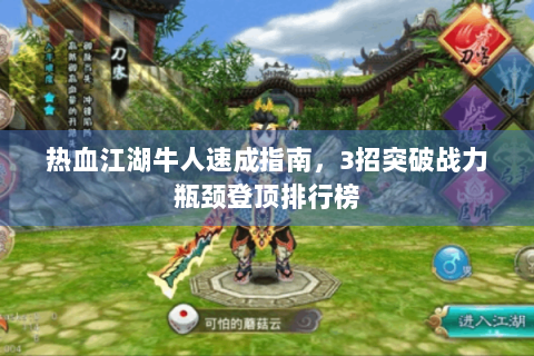 热血江湖牛人速成指南，3招突破战力瓶颈登顶排行榜