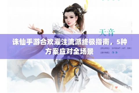 诛仙手游合欢灌注流派终极指南，5种方案应对全场景