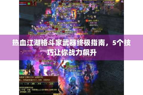 热血江湖格斗家武器终极指南，5个技巧让你战力飙升