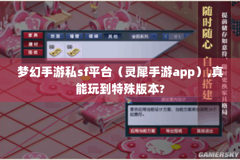梦幻手游私sf平台（灵犀手游app）,真能玩到特殊版本?