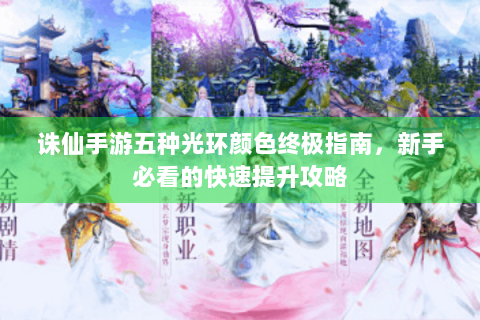诛仙手游五种光环颜色终极指南，新手必看的快速提升攻略