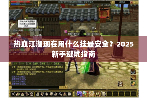 热血江湖现在用什么挂最安全？2025新手避坑指南