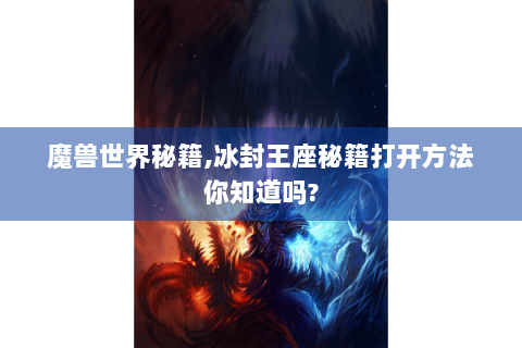魔兽世界秘籍,冰封王座秘籍打开方法你知道吗?