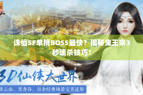 诛仙SF单挑BOSS最快？揭秘鬼王宗3秒速杀技巧！