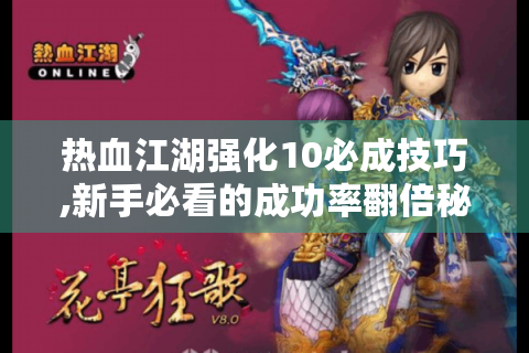 热血江湖强化10必成技巧,新手必看的成功率翻倍秘籍