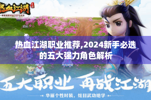 热血江湖职业推荐,2024新手必选的五大强力角色解析
