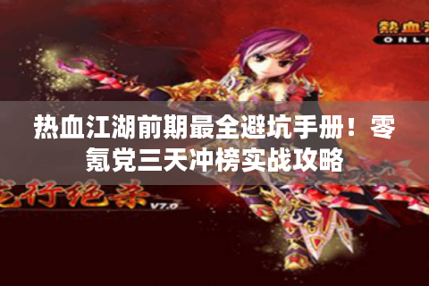 热血江湖前期最全避坑手册！零氪党三天冲榜实战攻略